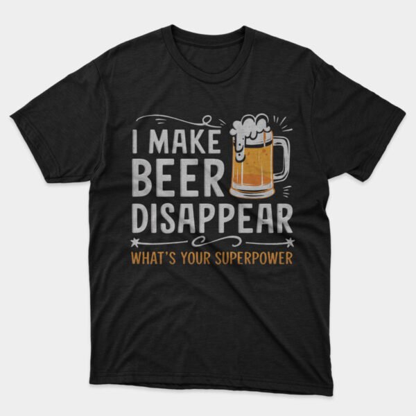 I Make Beer Disappear T-shirt