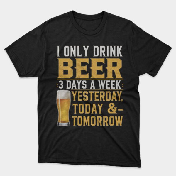 I Only Drink Beer 3 Days a Week T-shirt