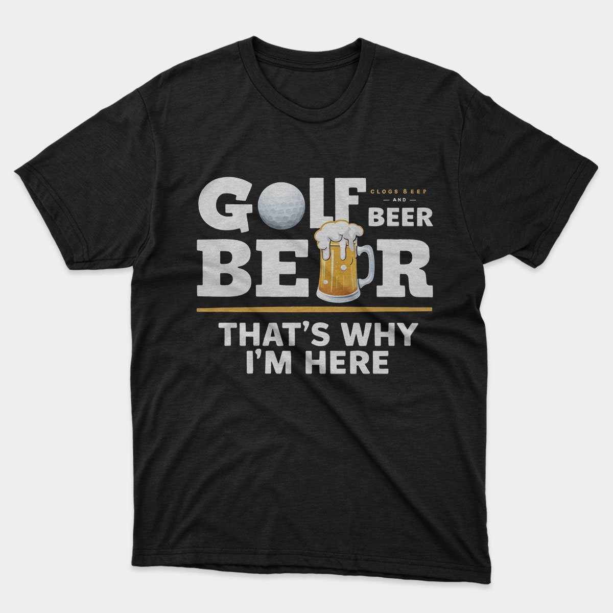 Golf Beer, That's Why I'm Here T-shirt