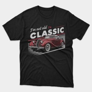 Vintage Car Fan "I'm Not Old, I'm a Classic" T-Shirt